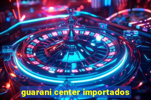 guarani center importados